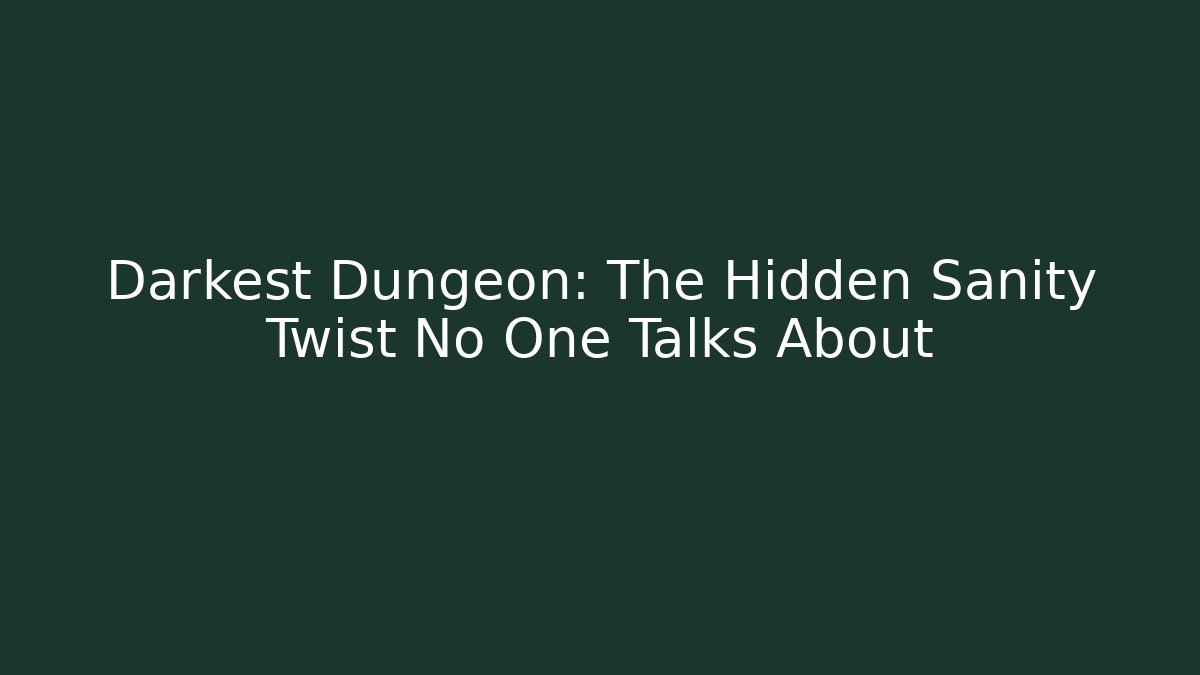Darkest Dungeon: The Hidden Sanity Twist No One Talks About
