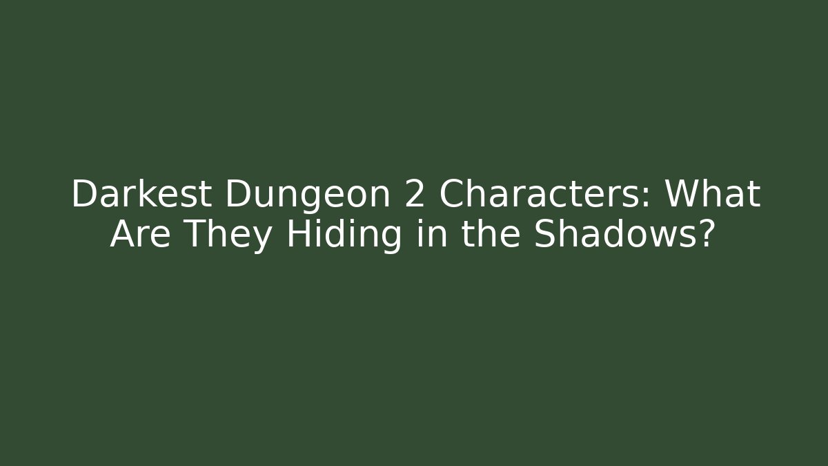 Darkest Dungeon 2 Characters: What Are They Hiding in the Shadows?