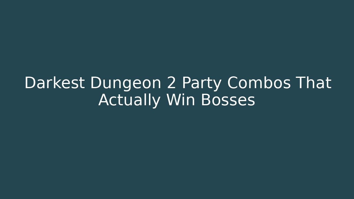 Darkest Dungeon 2 Party Combos That Actually Win Bosses