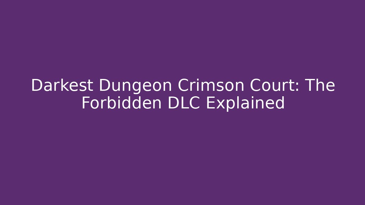 Darkest Dungeon Crimson Court: The Forbidden DLC Explained