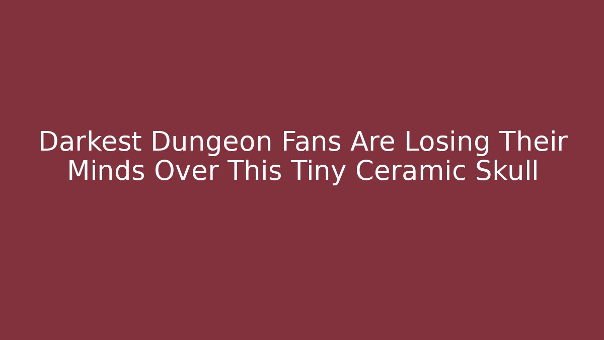 Darkest Dungeon Fans Are Losing Their Minds Over This Tiny Ceramic Skull
