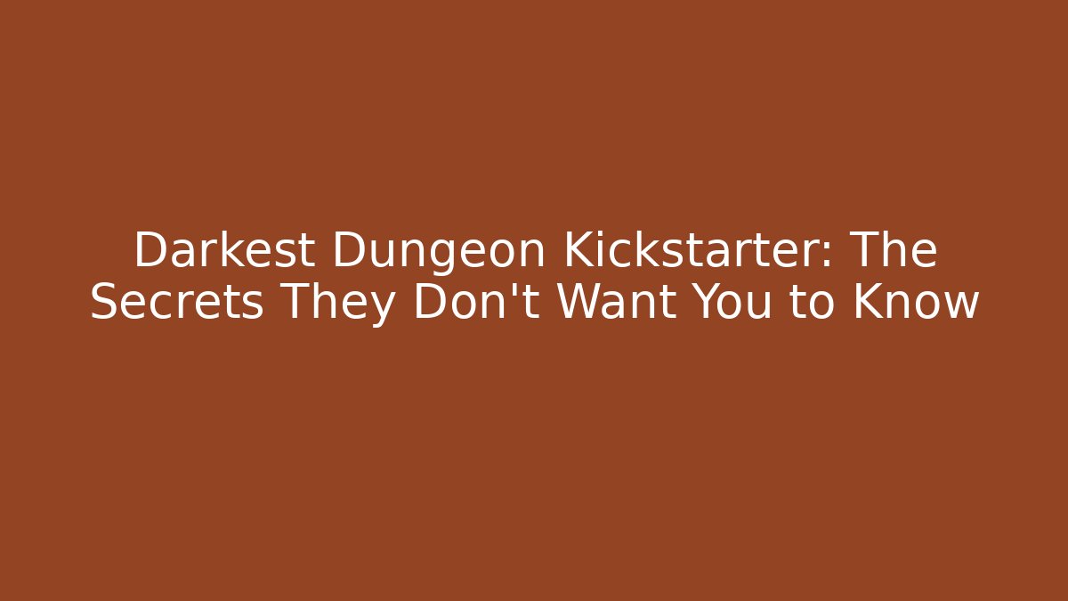 Darkest Dungeon Kickstarter: The Secrets They Don't Want You to Know