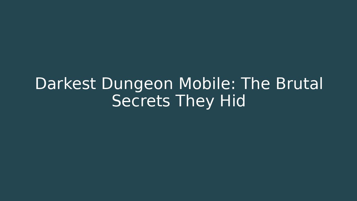 Darkest Dungeon Mobile: The Brutal Secrets They Hid