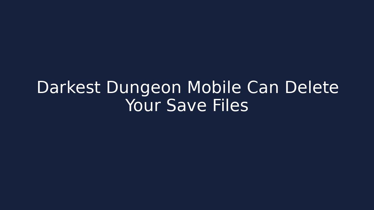Darkest Dungeon Mobile Can Delete Your Save Files