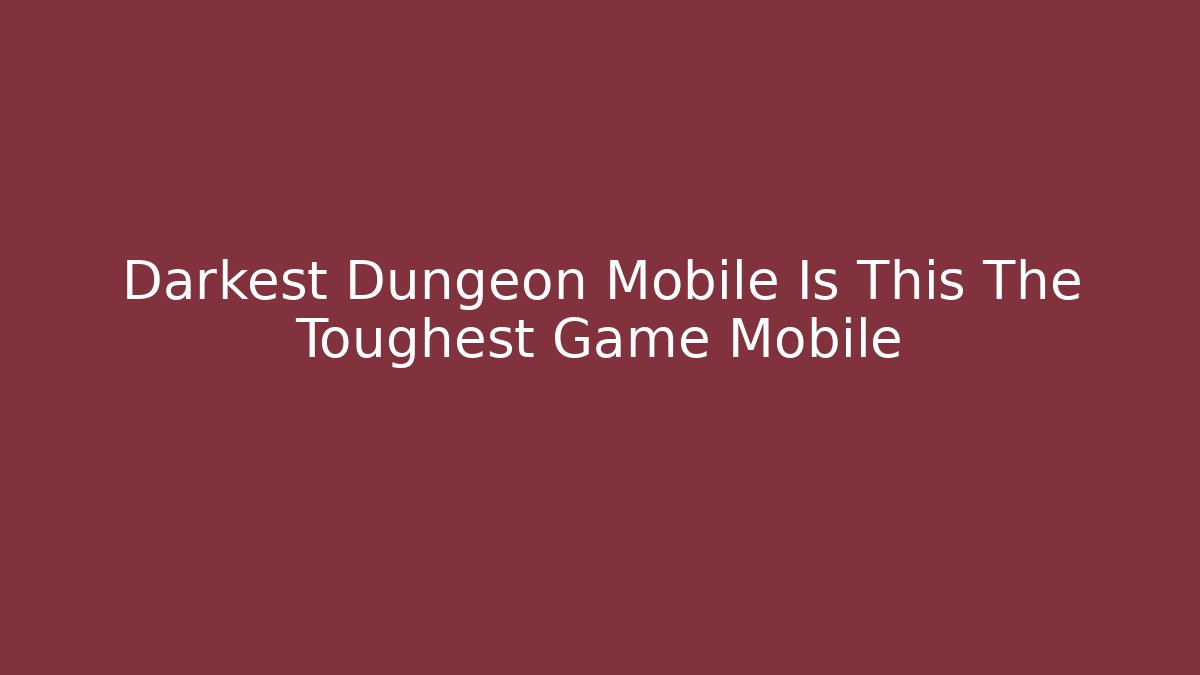 Darkest Dungeon Mobile Is This The Toughest Game Mobile - Felix Cat Insurance