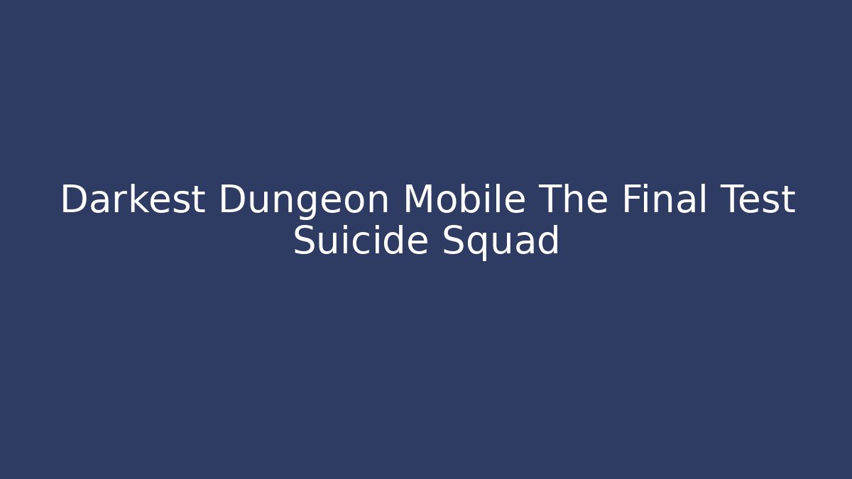 Darkest Dungeon Mobile The Final Test Suicide Squad - Felix Cat Insurance