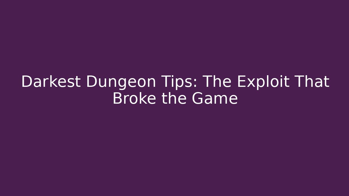 Darkest Dungeon Tips: The Exploit That Broke the Game