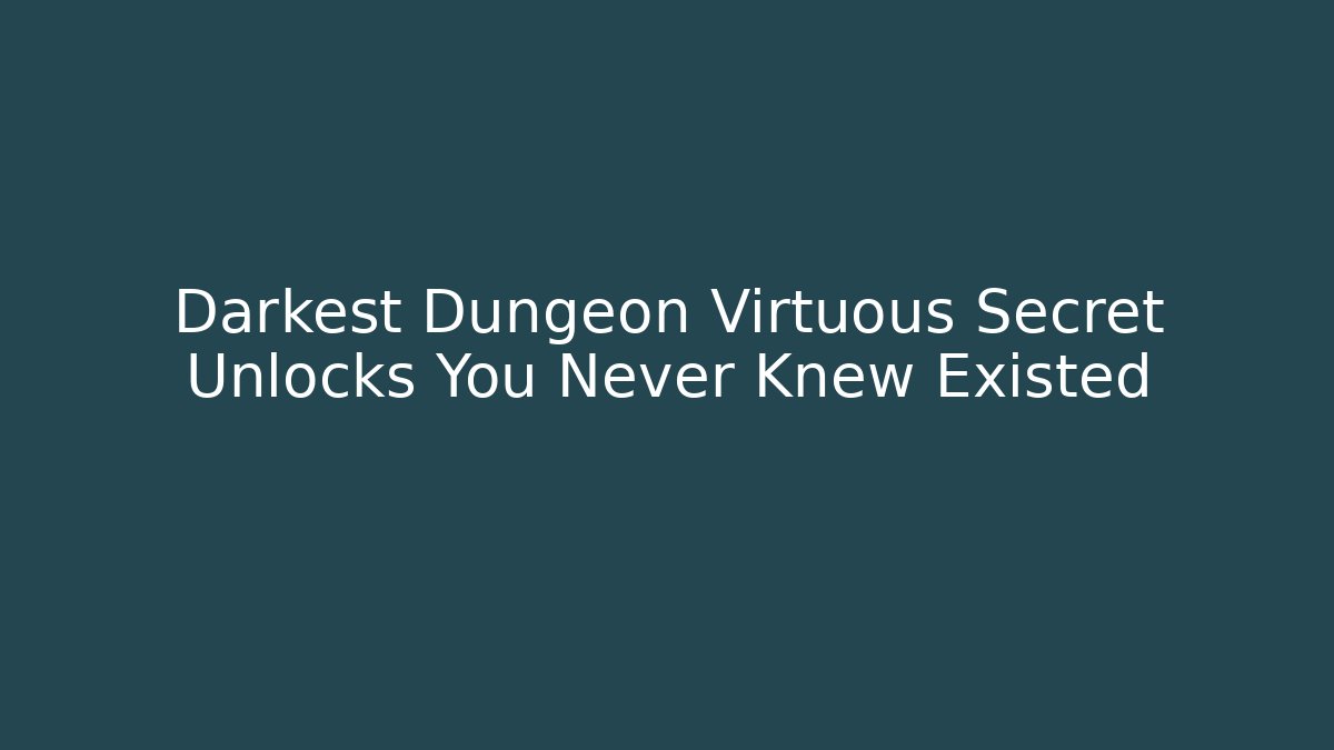 Darkest Dungeon Virtuous Secret Unlocks You Never Knew Existed - Felix Cat Insurance