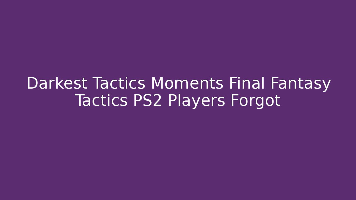 Darkest Tactics Moments Final Fantasy Tactics PS2 Players Forgot