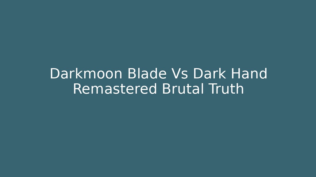 Darkmoon Blade Vs Dark Hand Remastered Brutal Truth