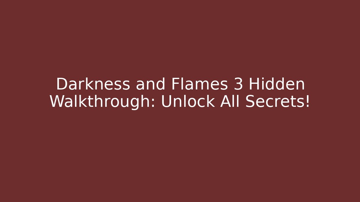 Darkness and Flames 3 Hidden Walkthrough: Unlock All Secrets! - Felix Cat Insurance