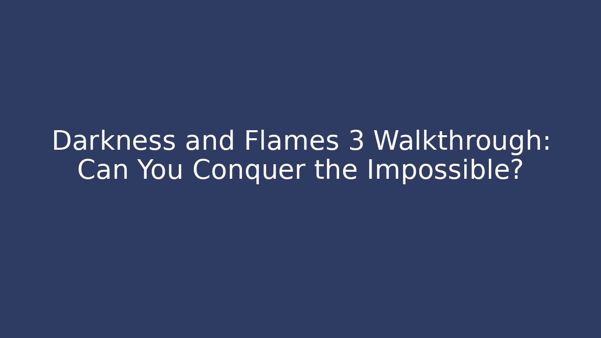 Darkness and Flames 3 Walkthrough: Can You Conquer the Impossible?