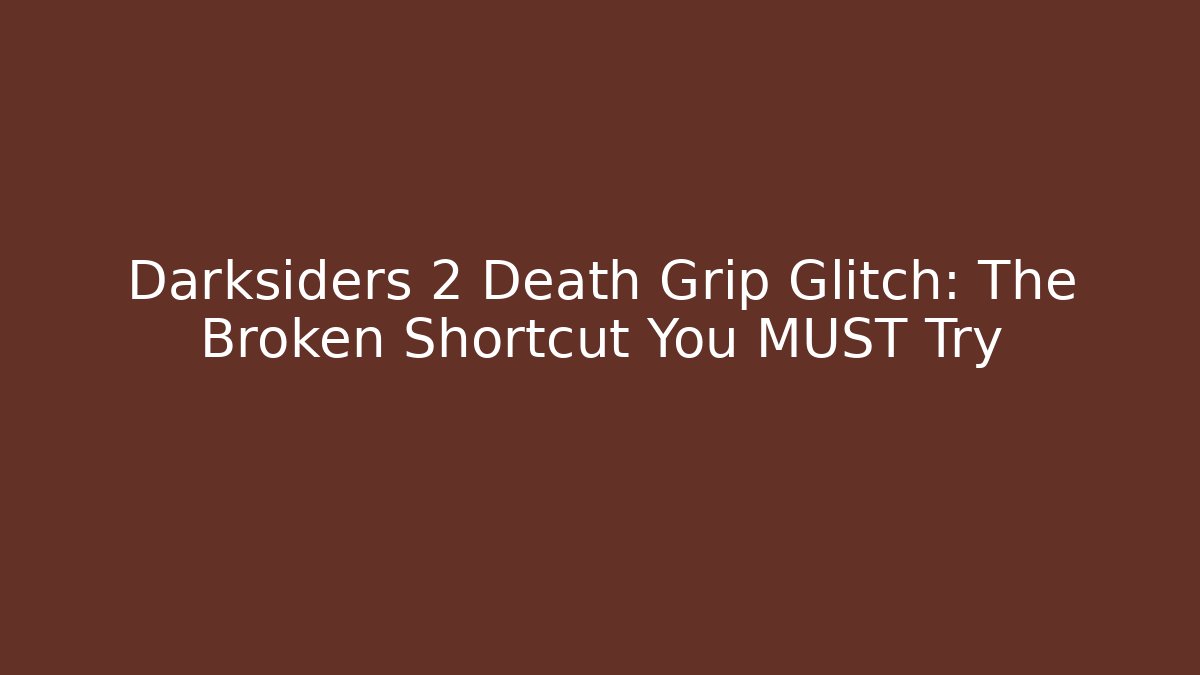 Darksiders 2 Death Grip Glitch: The Broken Shortcut You MUST Try