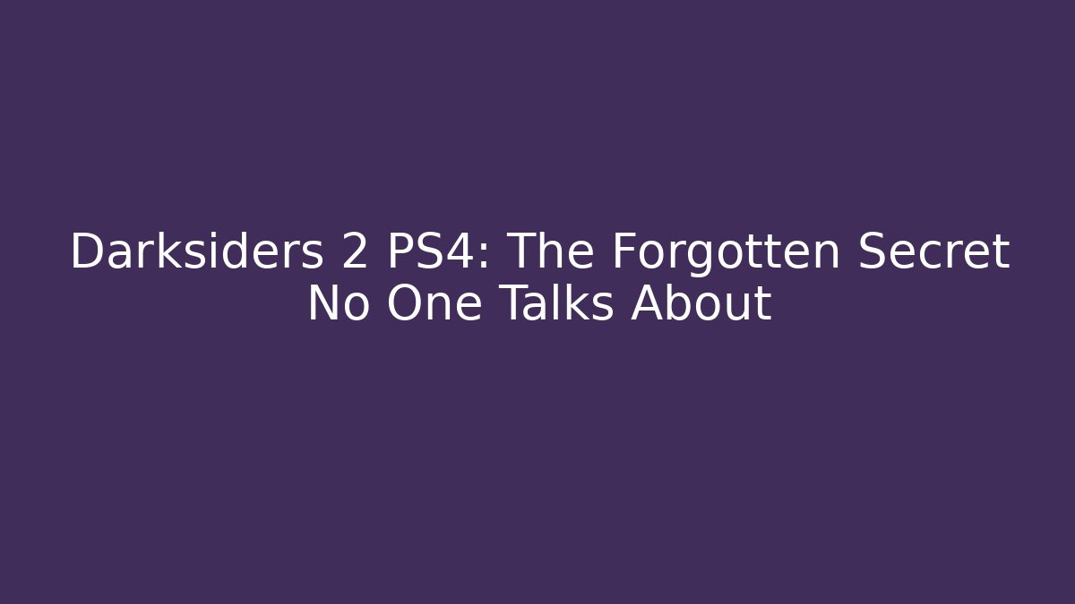 Darksiders 2 PS4: The Forgotten Secret No One Talks About