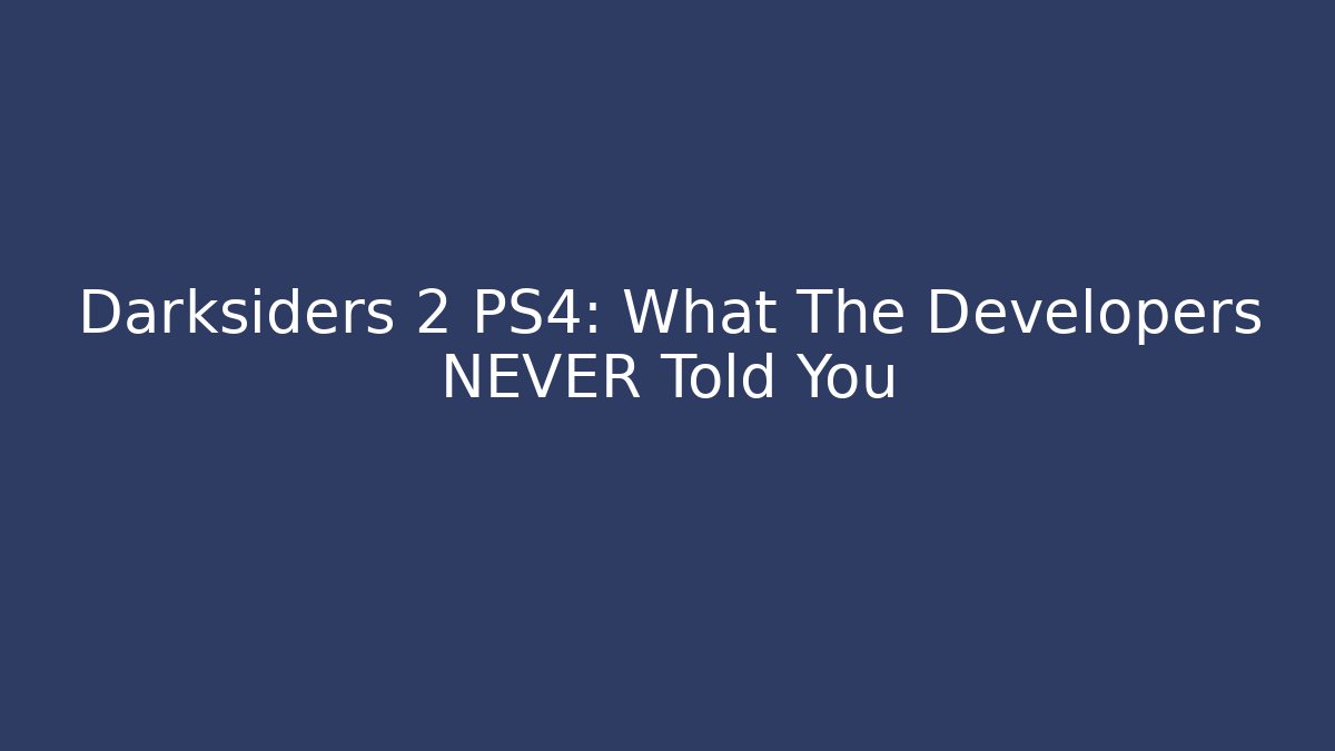Darksiders 2 PS4: What The Developers NEVER Told You