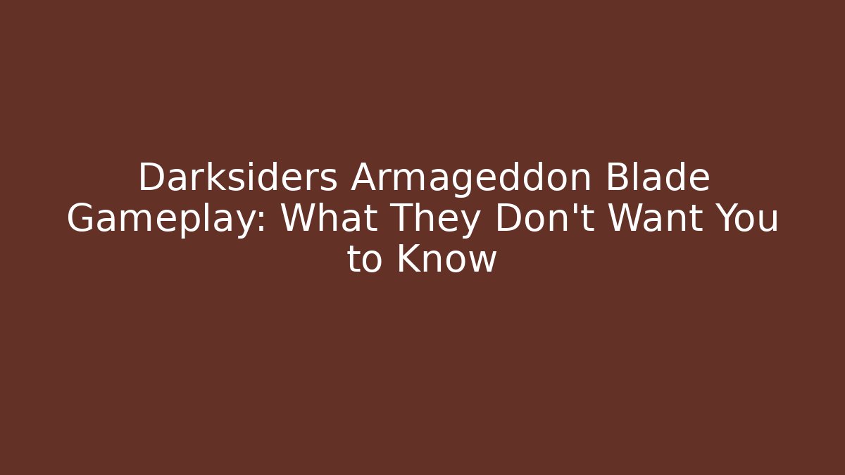 Darksiders Armageddon Blade Gameplay: What They Don't Want You to Know