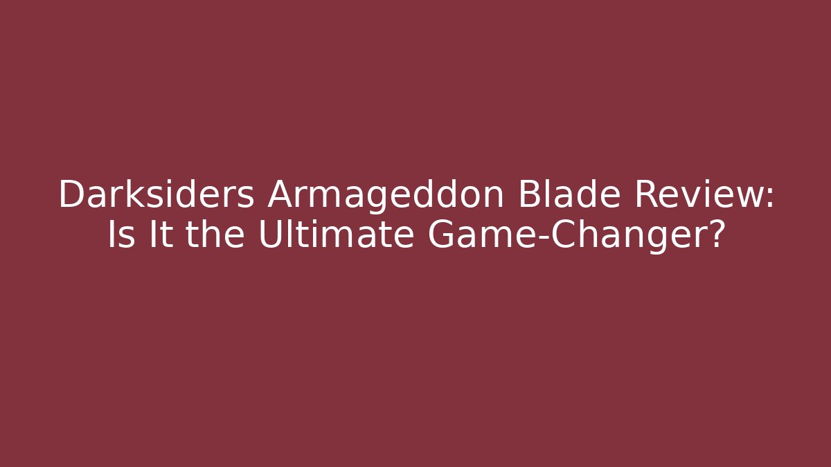 Darksiders Armageddon Blade Review: Is It the Ultimate Game-Changer? - Felix Cat Insurance