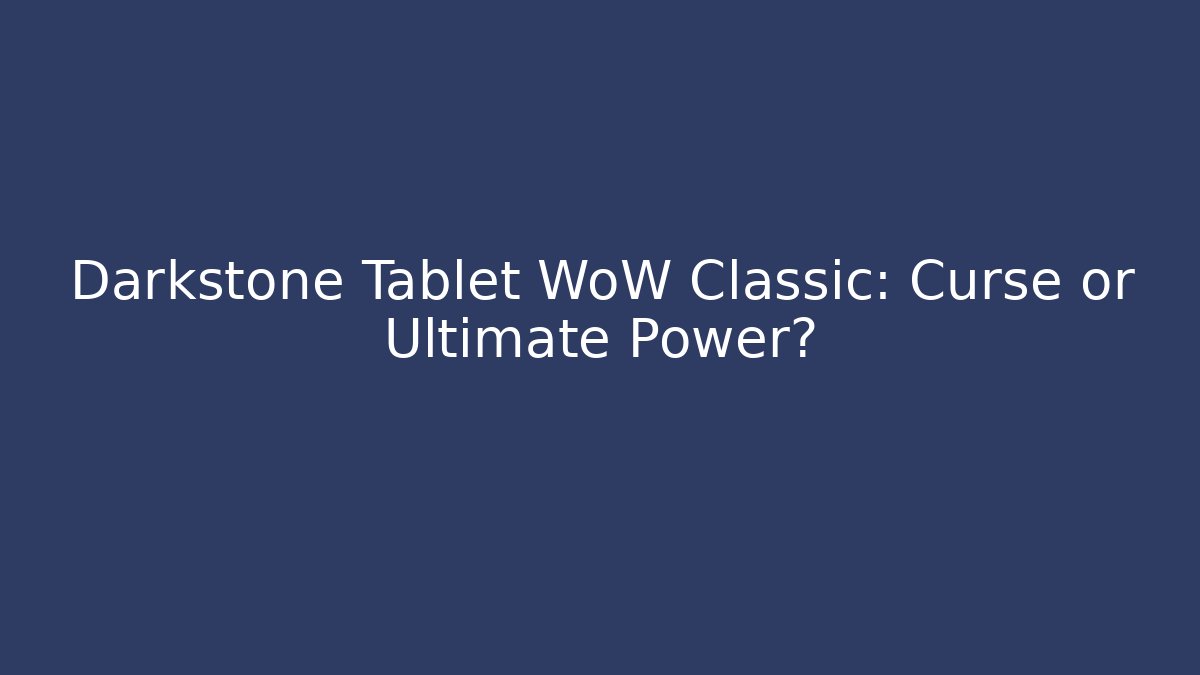Darkstone Tablet WoW Classic: Curse or Ultimate Power? - Felix Cat Insurance