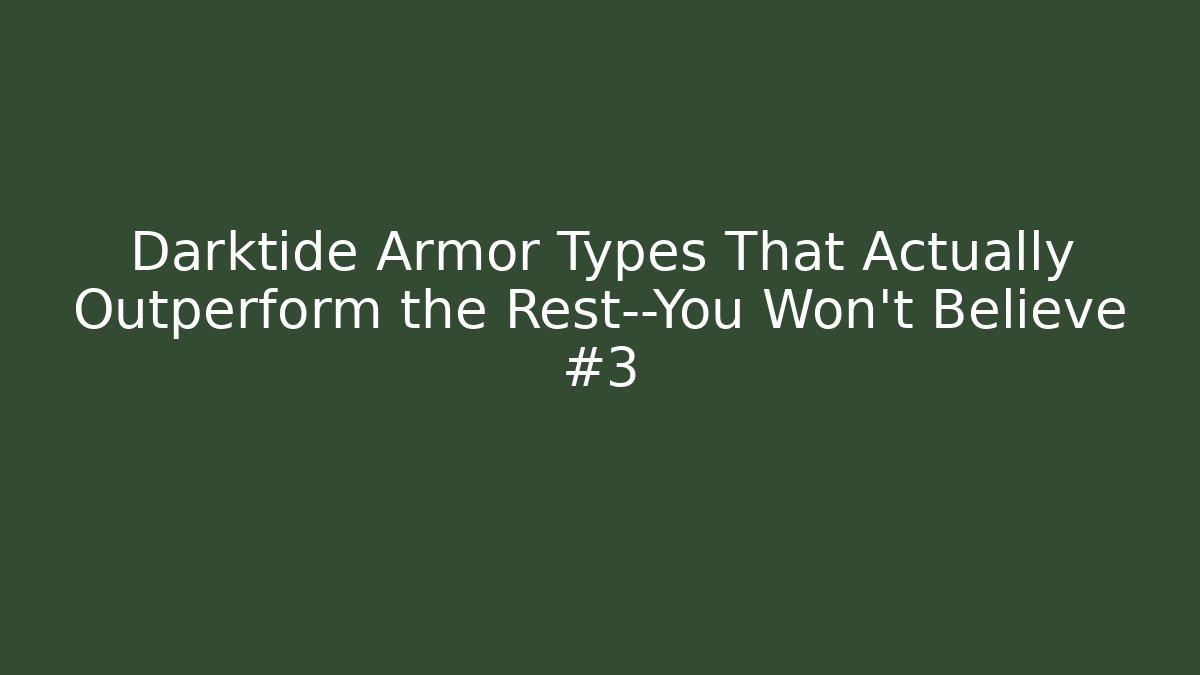 Darktide Armor Types That Actually Outperform the Rest—You Won’t Believe #3