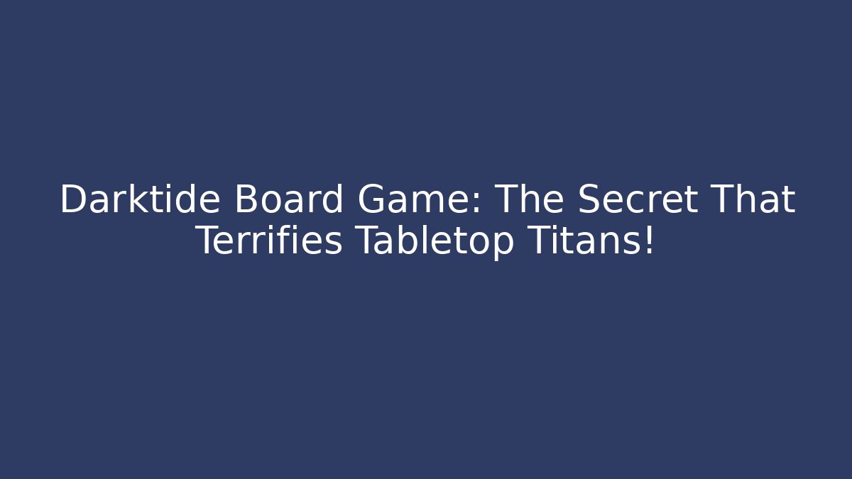 Darktide Board Game: The Secret That Terrifies Tabletop Titans!