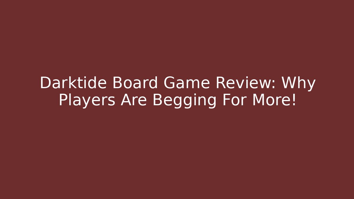 Darktide Board Game Review: Why Players Are Begging For More!