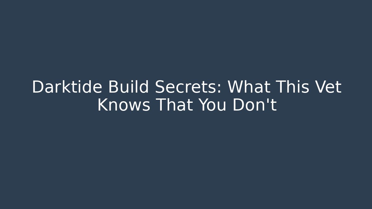 Darktide Build Secrets: What This Vet Knows That You Don't