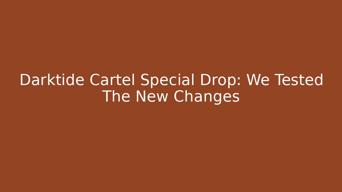 Darktide Cartel Special Drop: We Tested The New Changes