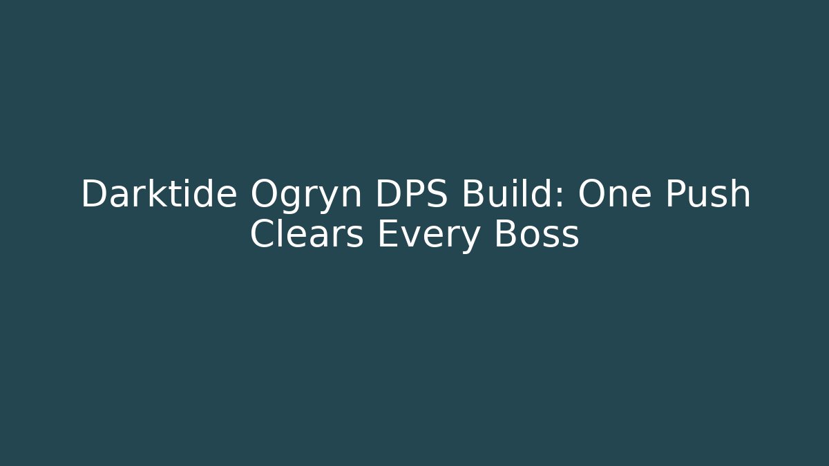 Darktide Ogryn DPS Build: One Push Clears Every Boss