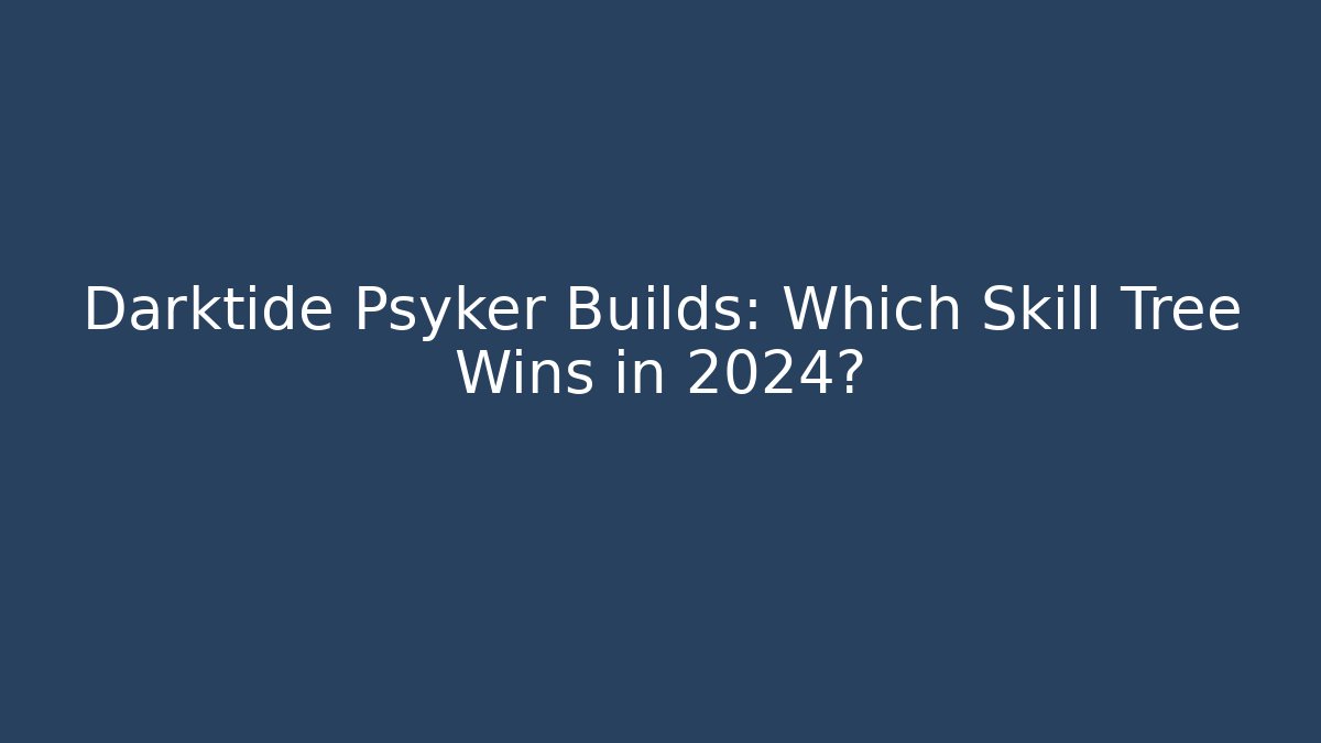 Darktide Psyker Builds: Which Skill Tree Wins in 2024?