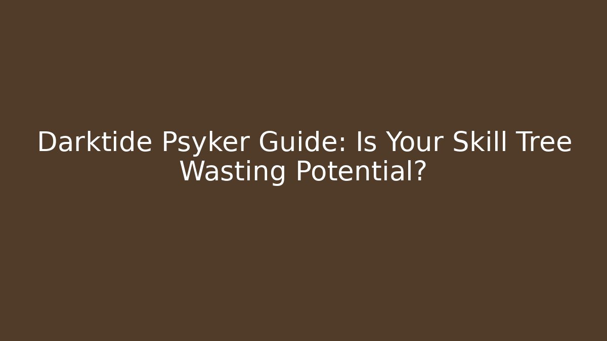 Darktide Psyker Guide: Is Your Skill Tree Wasting Potential?