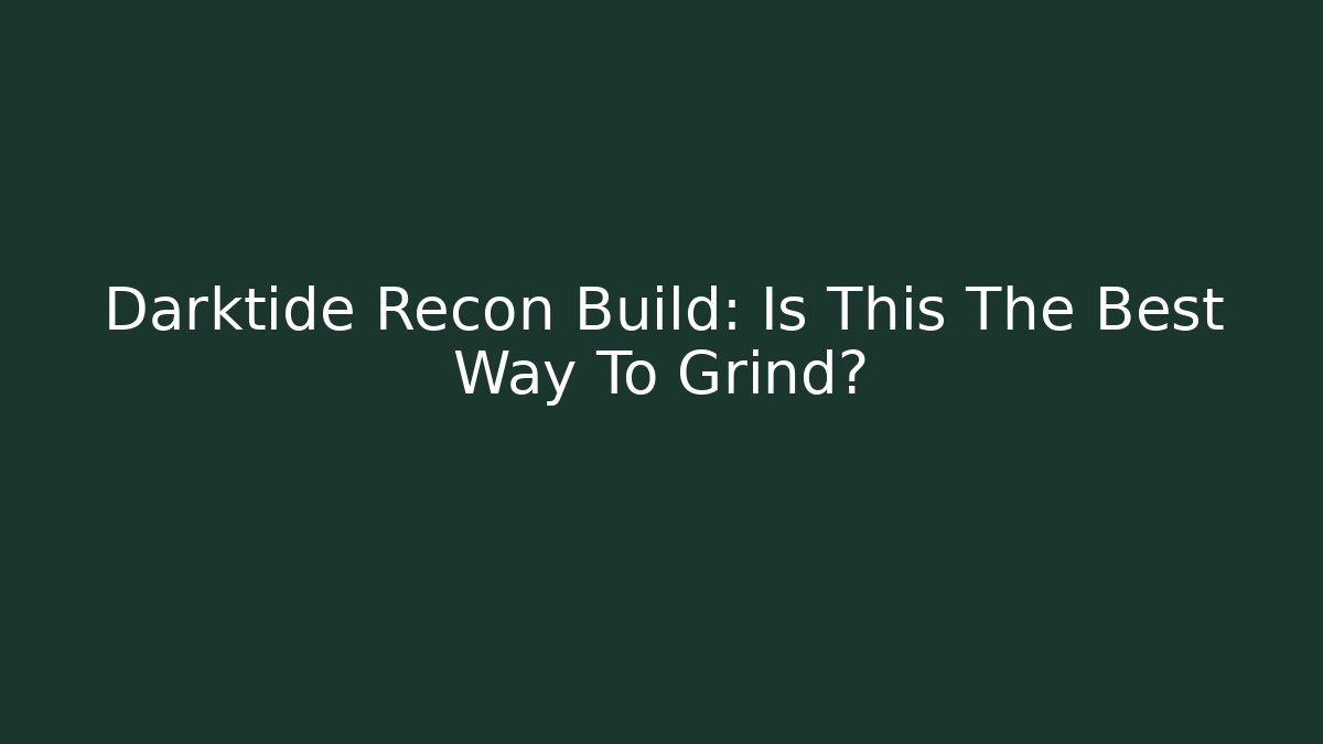 Darktide Recon Build: Is This The Best Way To Grind?