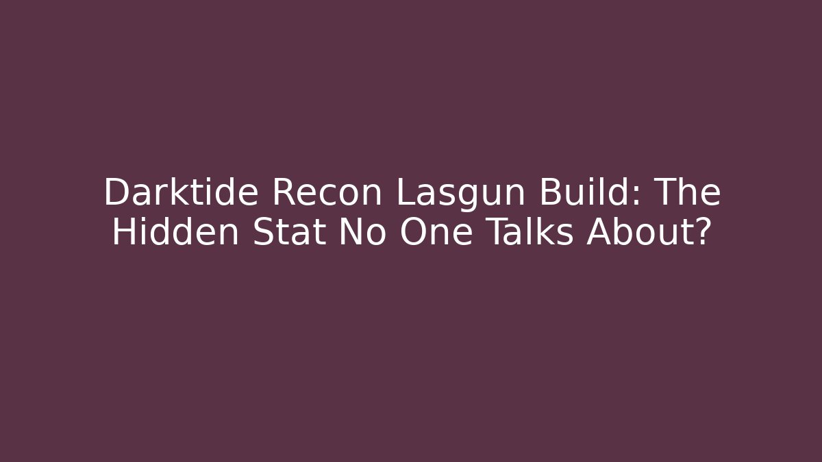 Darktide Recon Lasgun Build: The Hidden Stat No One Talks About?
