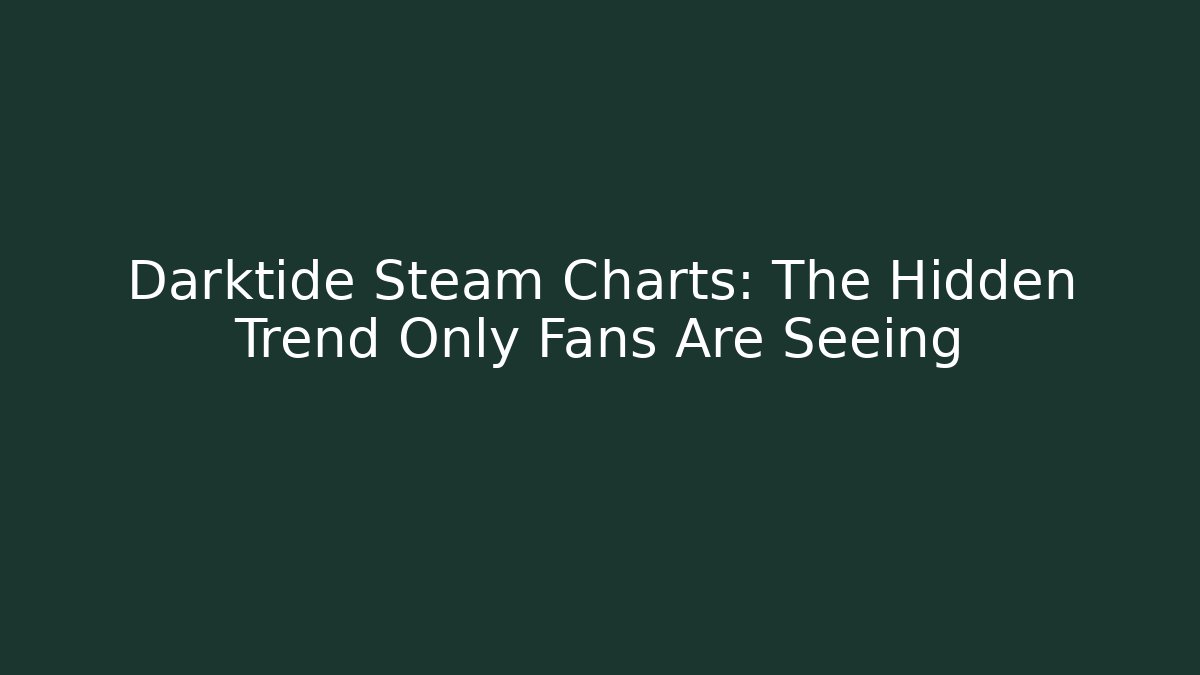 Darktide Steam Charts: The Hidden Trend Only Fans Are Seeing