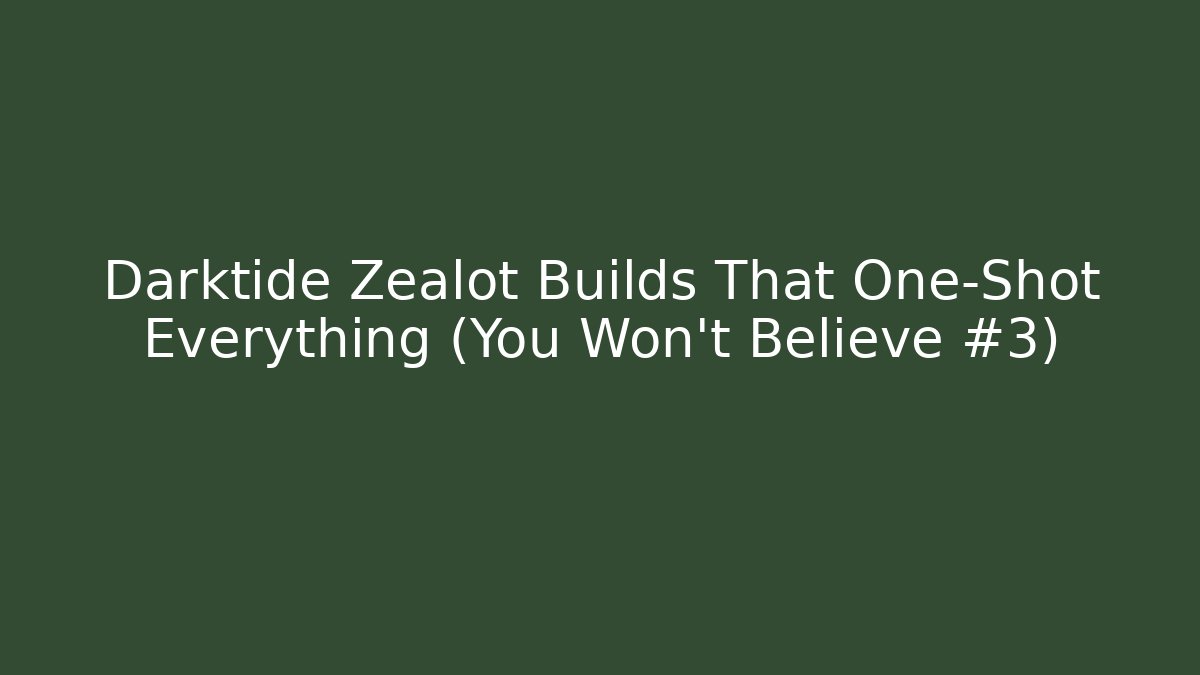 Darktide Zealot Builds That One-Shot Everything (You Won't Believe #3)