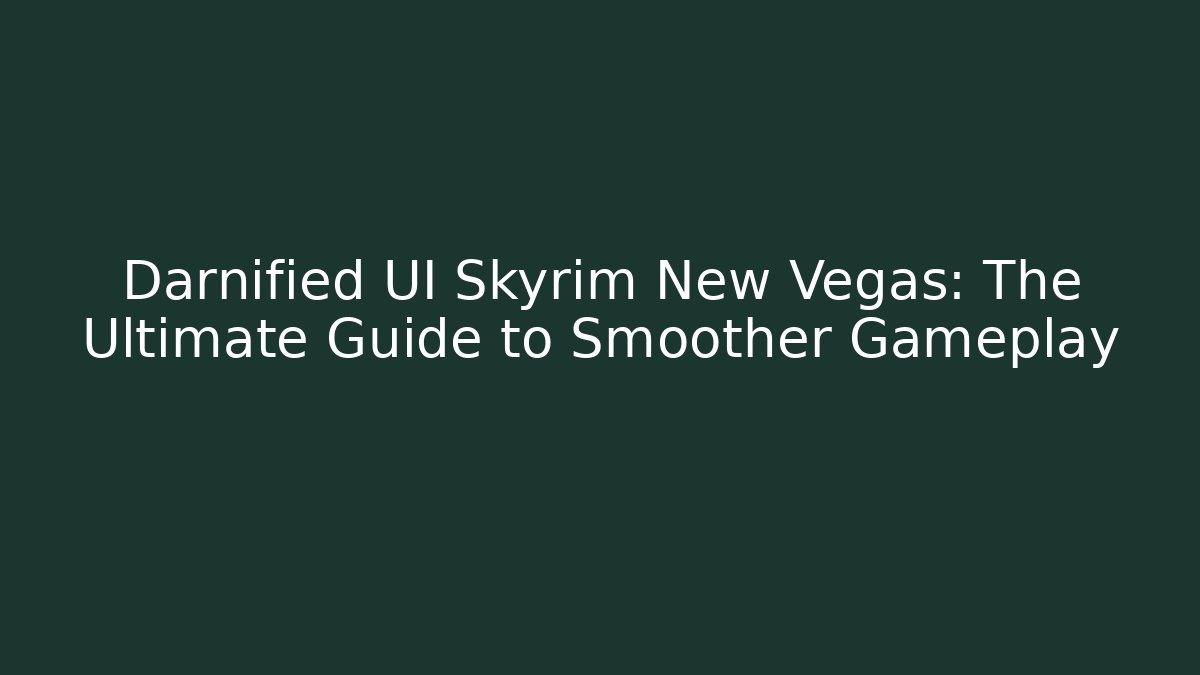 Darnified UI Skyrim New Vegas: The Ultimate Guide to Smoother Gameplay