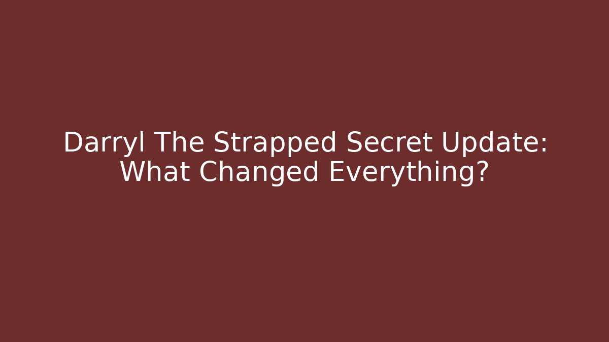 Darryl The Strapped Secret Update: What Changed Everything?