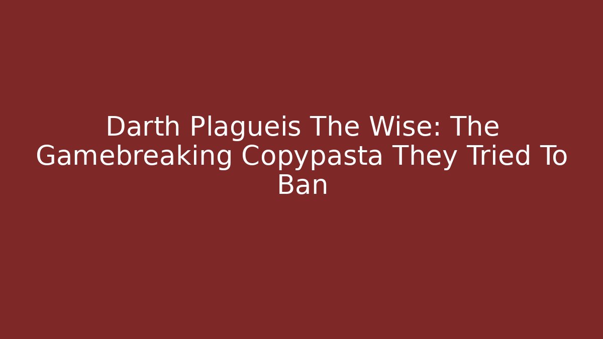 Darth Plagueis The Wise: The Gamebreaking Copypasta They Tried To Ban