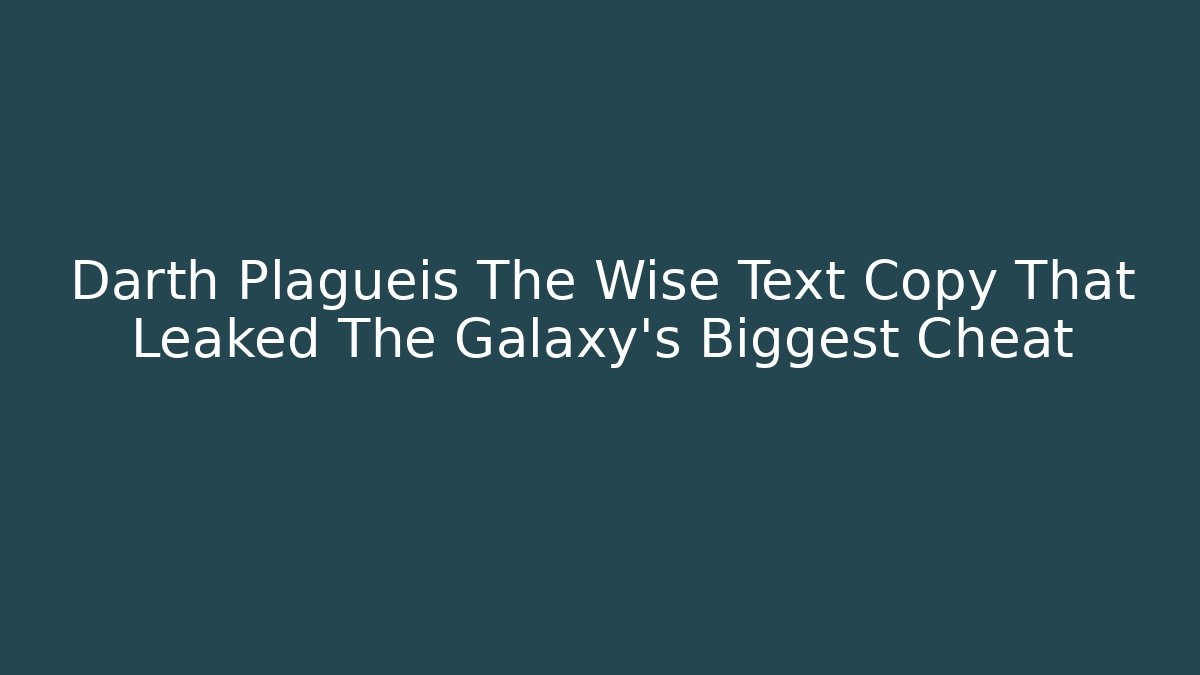 Darth Plagueis The Wise Text Copy That Leaked The Galaxy's Biggest Cheat