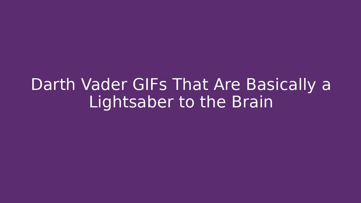 Darth Vader GIFs That Are Basically a Lightsaber to the Brain - Felix Cat Insurance