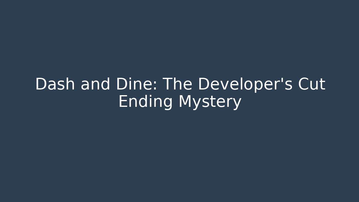 Dash and Dine: The Developer's Cut Ending Mystery