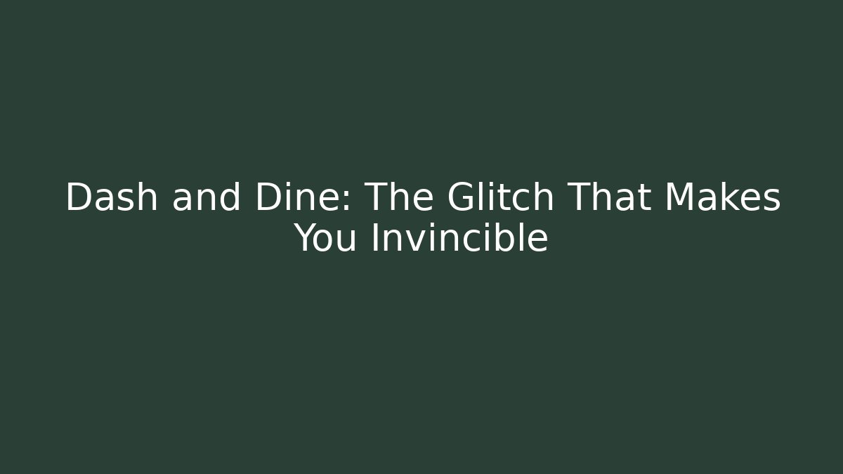 Dash and Dine: The Glitch That Makes You Invincible