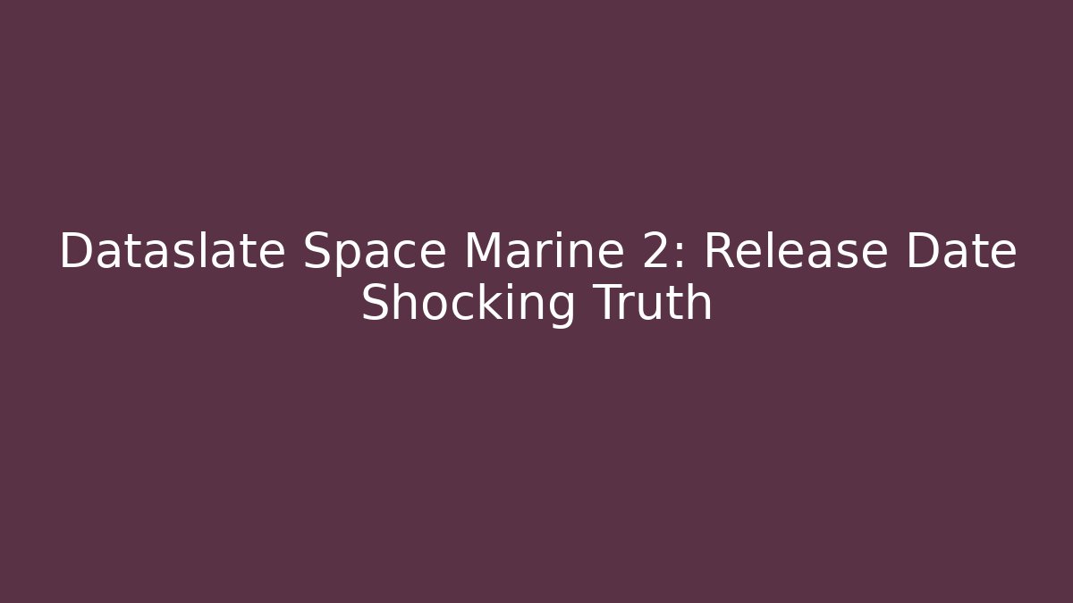 Dataslate Space Marine 2: Release Date Shocking Truth - Felix Cat Insurance
