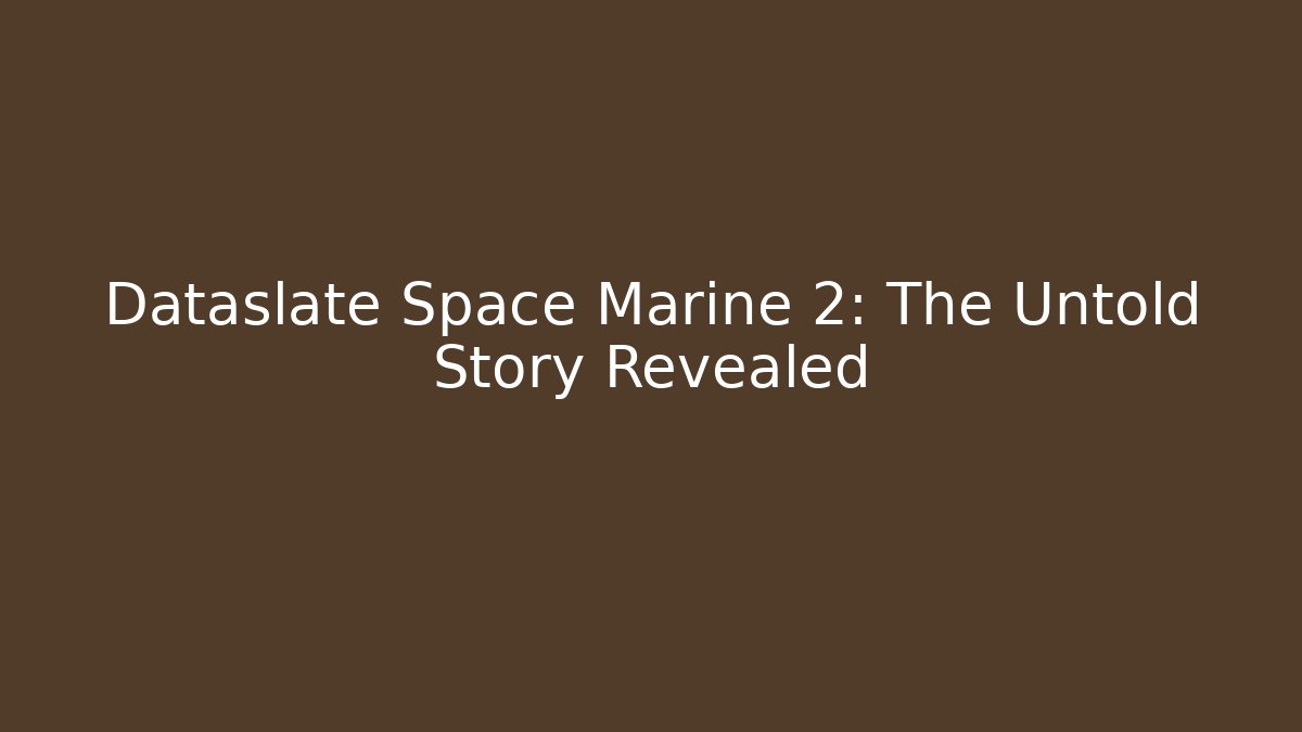 Dataslate Space Marine 2: The Untold Story Revealed