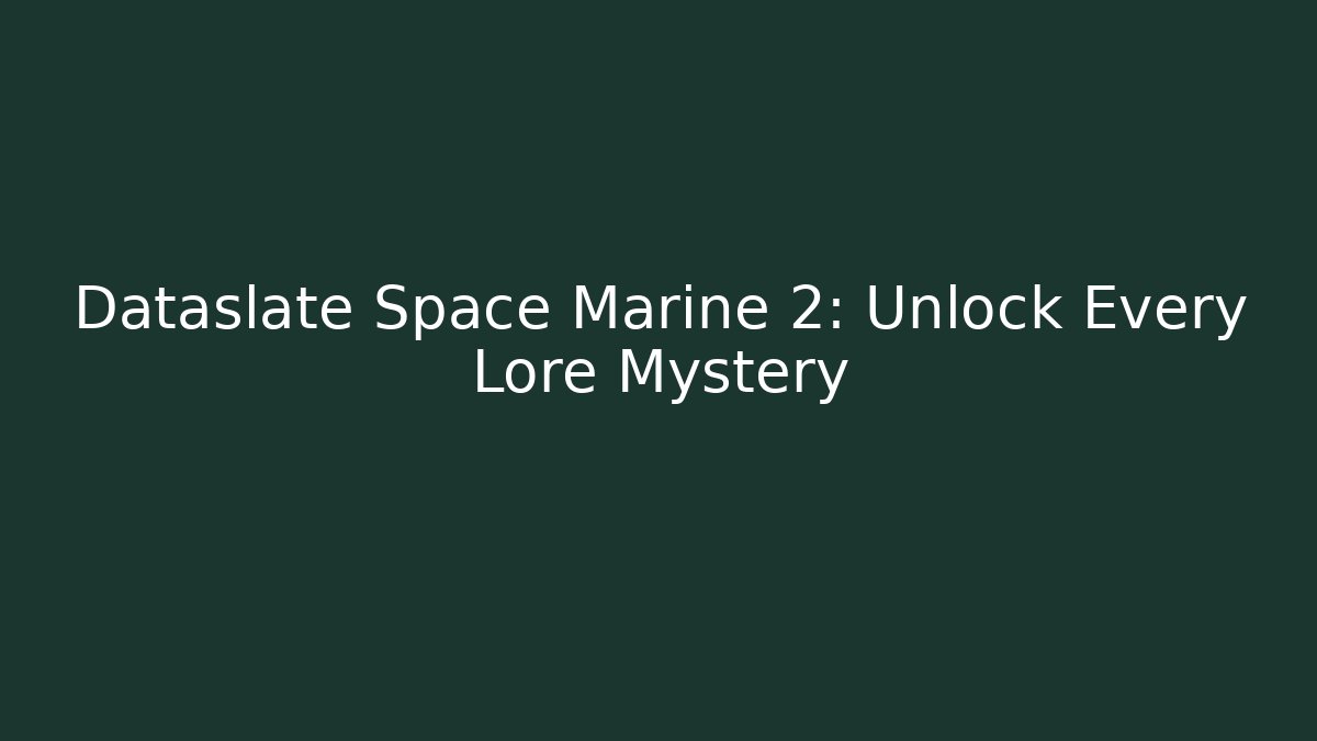 Dataslate Space Marine 2: Unlock Every Lore Mystery