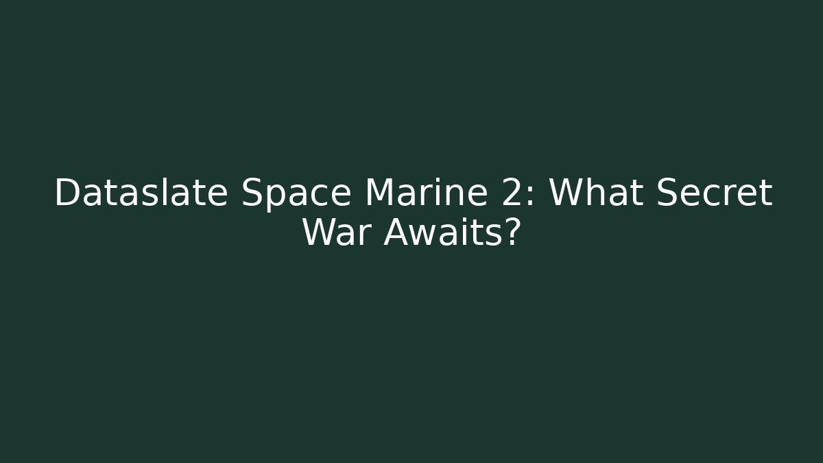 Dataslate Space Marine 2: What Secret War Awaits?