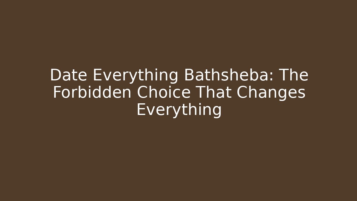 Date Everything Bathsheba: The Forbidden Choice That Changes Everything - Felix Cat Insurance