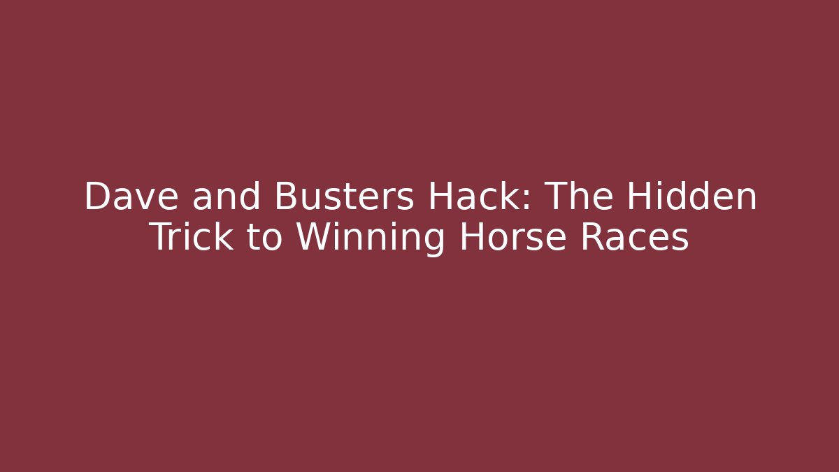 Dave and Busters Hack: The Hidden Trick to Winning Horse Races