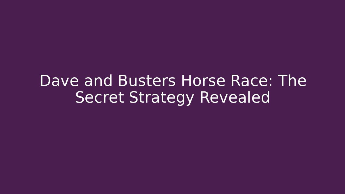 Dave and Busters Horse Race: The Secret Strategy Revealed