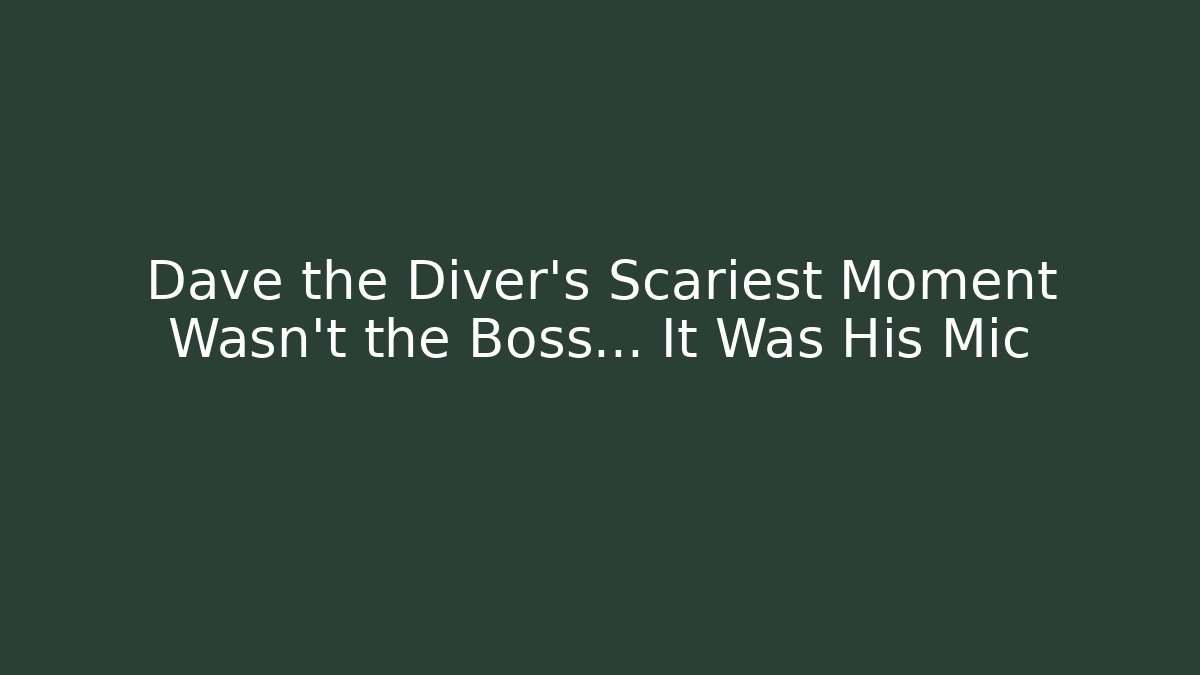 Dave the Diver's Scariest Moment Wasn't the Boss... It Was His Mic