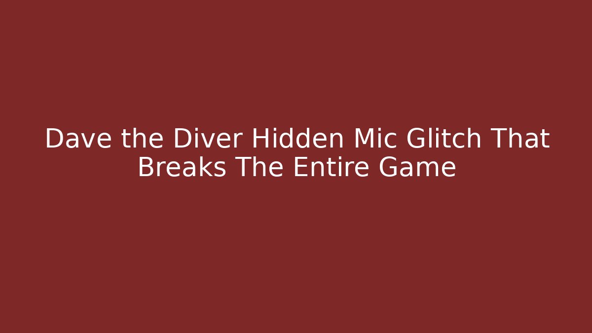 Dave the Diver Hidden Mic Glitch That Breaks The Entire Game